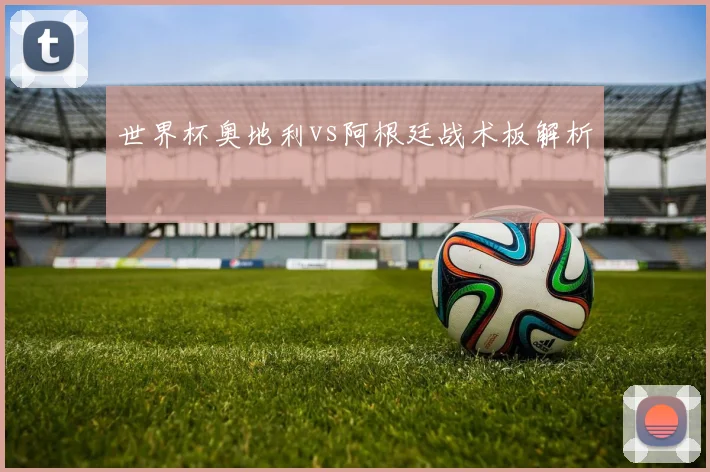 世界杯奥地利vs阿根廷战术板解析