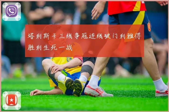 塔利斯卡三线争冠连线破门利雅得胜利生死一战