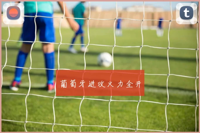 葡萄牙进攻火力全开