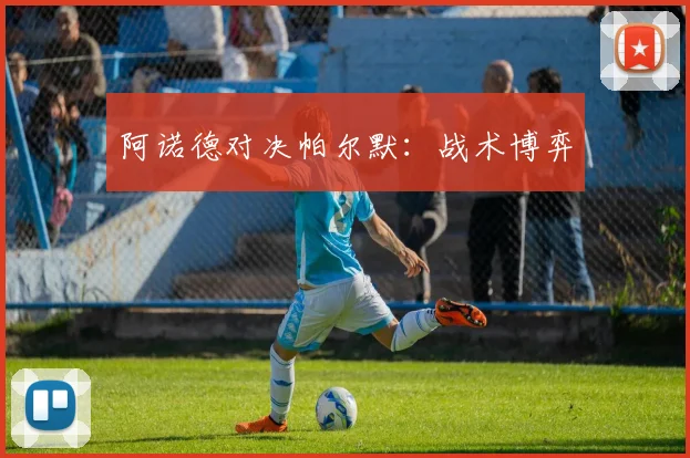 阿诺德对决帕尔默：战术博弈