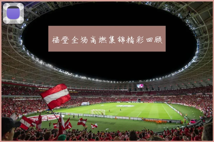 福登全场高燃集锦精彩回顾
