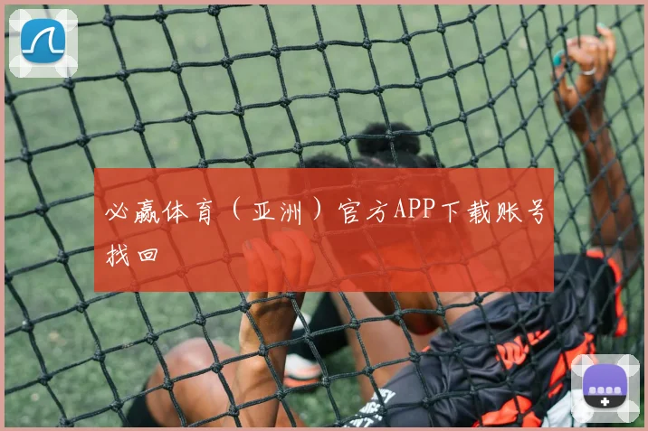 必赢体育(亚洲)官方APP下载账号找回