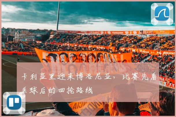 卡利亚里迎来博洛尼亚，比赛先看丢球后的回抢路线