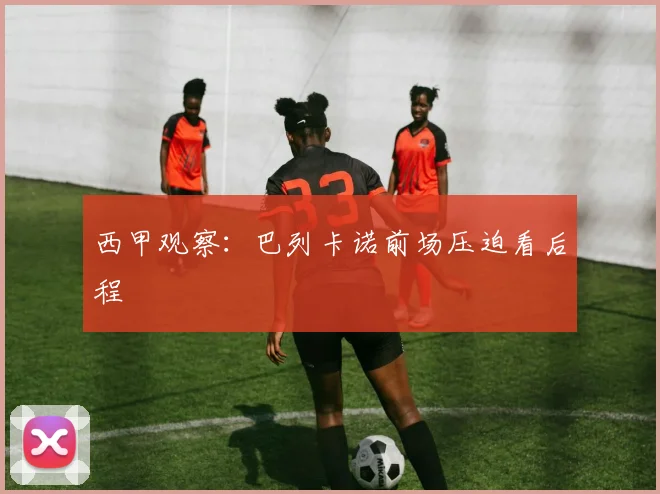 西甲观察：巴列卡诺前场压迫看后程